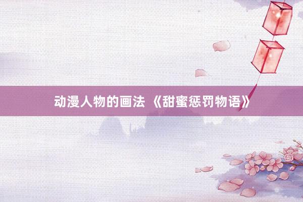 动漫人物的画法 《甜蜜惩罚物语》