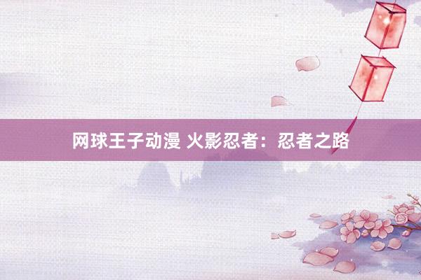 网球王子动漫 火影忍者：忍者之路