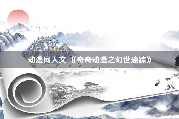 动漫同人文 《奇奇动漫之幻世迷踪》