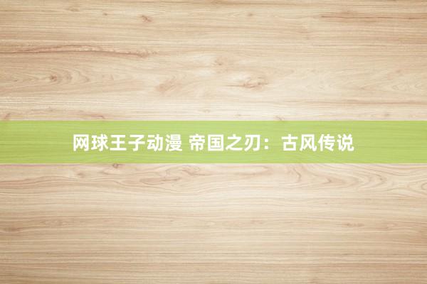 网球王子动漫 帝国之刃：古风传说