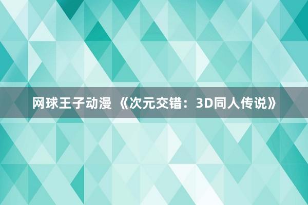 网球王子动漫 《次元交错：3D同人传说》