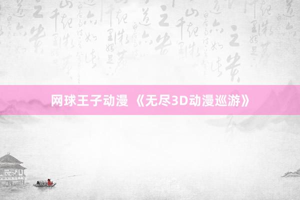 网球王子动漫 《无尽3D动漫巡游》