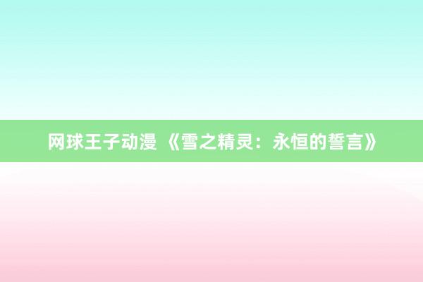 网球王子动漫 《雪之精灵：永恒的誓言》