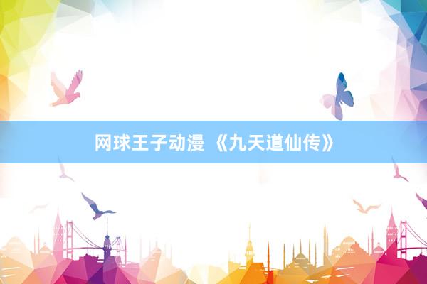 网球王子动漫 《九天道仙传》