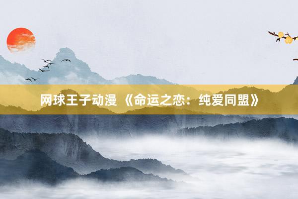 网球王子动漫 《命运之恋：纯爱同盟》