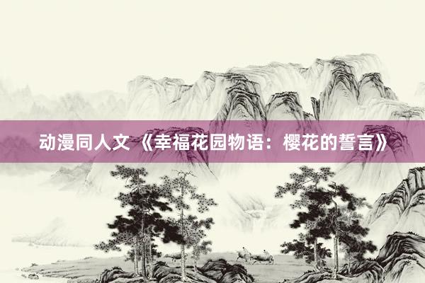 动漫同人文 《幸福花园物语：樱花的誓言》