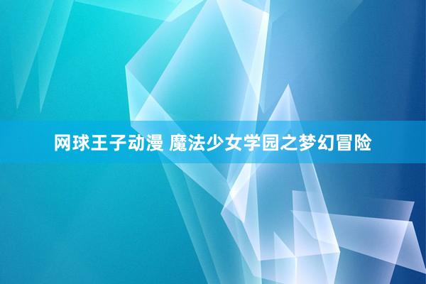 网球王子动漫 魔法少女学园之梦幻冒险