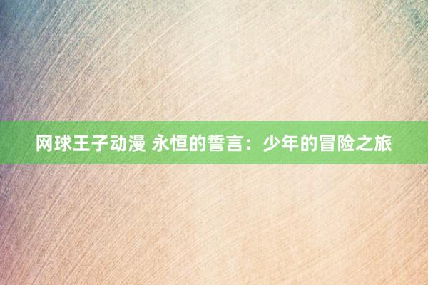 网球王子动漫 永恒的誓言：少年的冒险之旅
