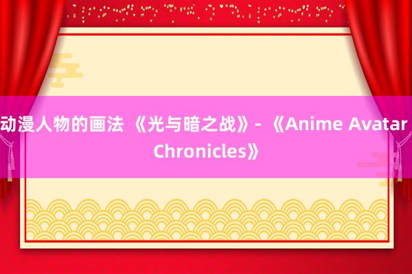 动漫人物的画法 《光与暗之战》- 《Anime Avatar Chronicles》