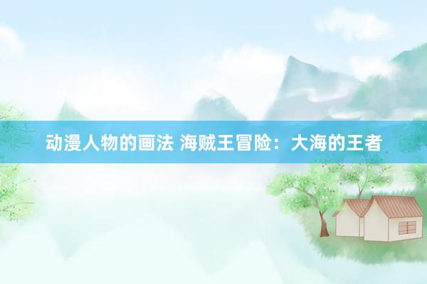 动漫人物的画法 海贼王冒险：大海的王者
