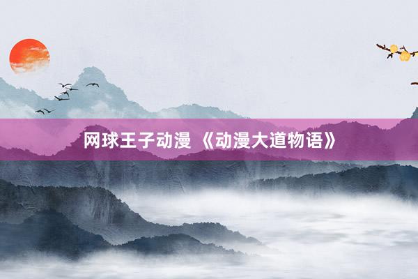 网球王子动漫 《动漫大道物语》