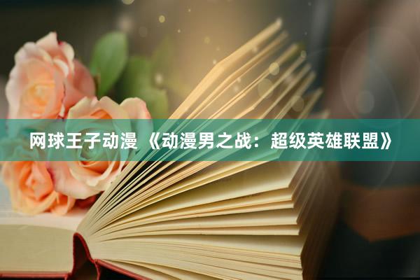 网球王子动漫 《动漫男之战：超级英雄联盟》