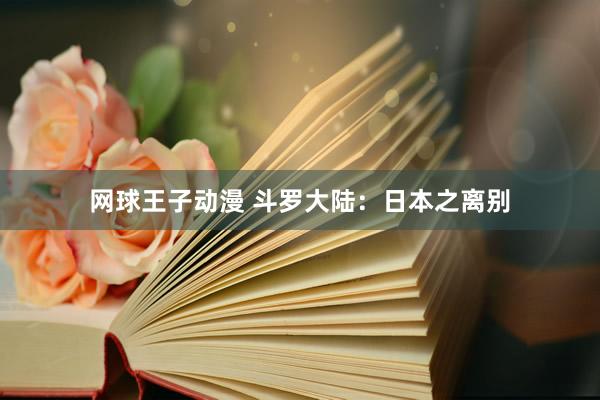 网球王子动漫 斗罗大陆：日本之离别