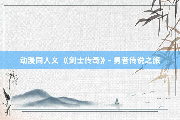 动漫同人文 《剑士传奇》- 勇者传说之旅